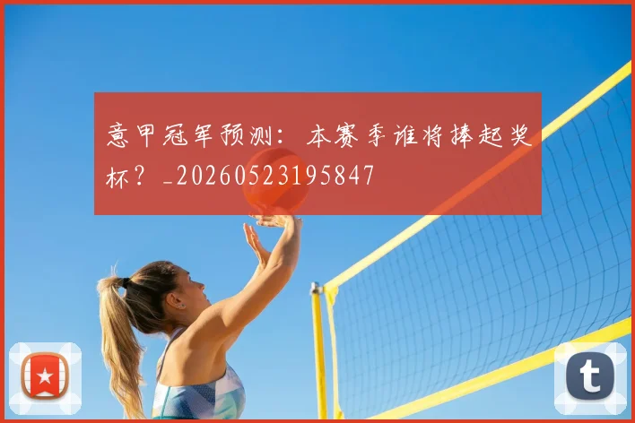意甲冠军预测:本赛季谁将捧起奖杯?_20260523195847