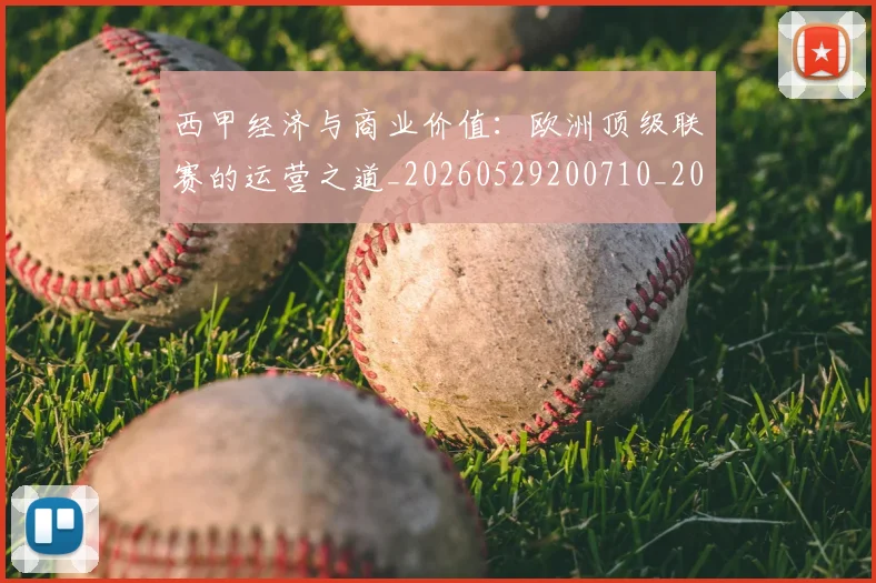 西甲经济与商业价值：欧洲顶级联赛的运营之道_20260529200710_20260703181913